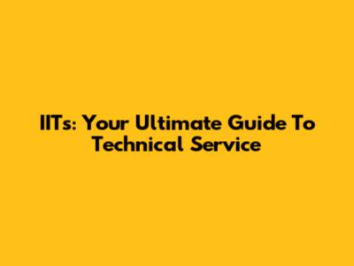 IITs: Your Ultimate Guide To Technical Service