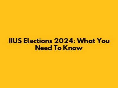 IIUS Elections 2024: What You Need To Know