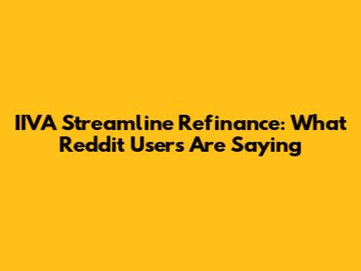 IIVA Streamline Refinance: What Reddit Users Are Saying