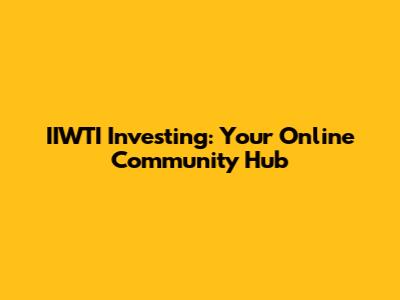 IIWTI Investing: Your Online Community Hub