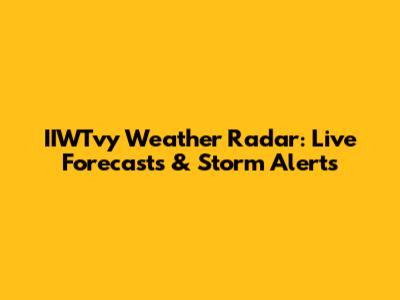 IIWTvy Weather Radar: Live Forecasts & Storm Alerts