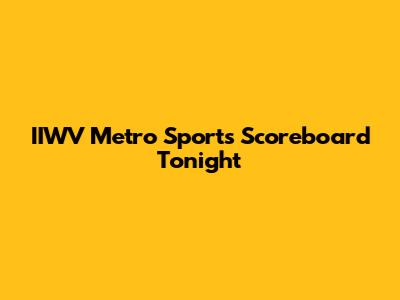 IIWV Metro Sports Scoreboard Tonight