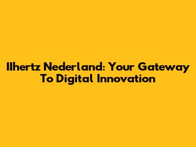 IIhertz Nederland: Your Gateway To Digital Innovation