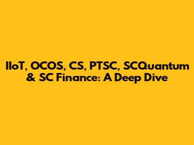 IIoT, OCOS, CS, PTSC, SCQuantum & SC Finance: A Deep Dive