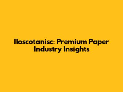 IIoscotanisc: Premium Paper Industry Insights