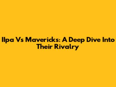 IIpa Vs Mavericks: A Deep Dive Into Their Rivalry