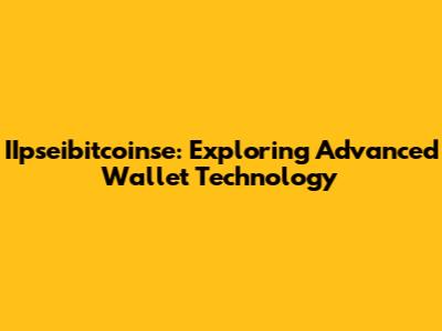IIpseibitcoinse: Exploring Advanced Wallet Technology
