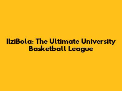 IIziBola: The Ultimate University Basketball League