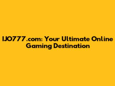 IJO777.com: Your Ultimate Online Gaming Destination