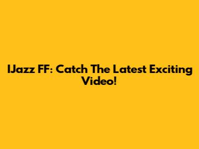 IJazz FF: Catch The Latest Exciting Video!