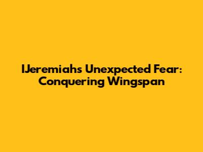 IJeremiah's Unexpected Fear: Conquering Wingspan
