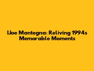 IJoe Mantegna: Reliving 1994's Memorable Moments