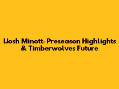 IJosh Minott: Preseason Highlights & Timberwolves Future