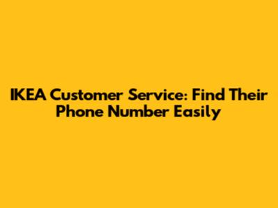 IKEA Customer Service: Find Their Phone Number Easily