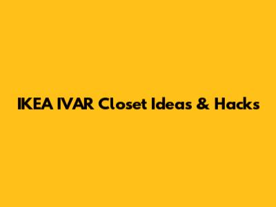 IKEA IVAR Closet Ideas & Hacks