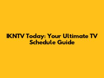 IKNTV Today: Your Ultimate TV Schedule Guide