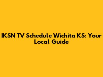 IKSN TV Schedule Wichita KS: Your Local Guide