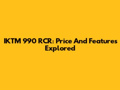 IKTM 990 RCR: Price And Features Explored