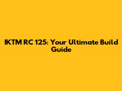 IKTM RC 125: Your Ultimate Build Guide