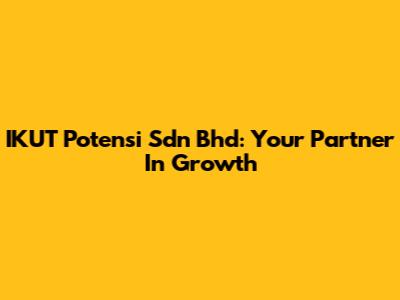 IKUT Potensi Sdn Bhd: Your Partner In Growth