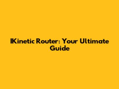IKinetic Router: Your Ultimate Guide