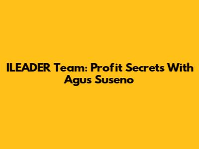 ILEADER Team: Profit Secrets With Agus Suseno