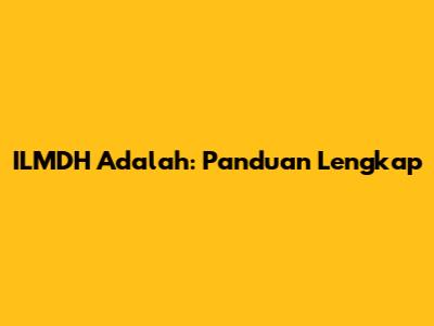 ILMDH Adalah: Panduan Lengkap