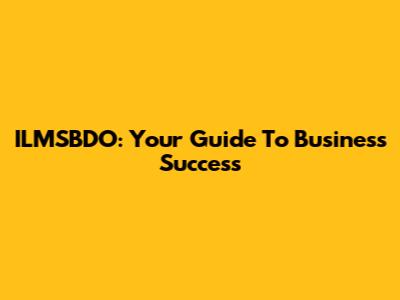 ILMSBDO: Your Guide To Business Success