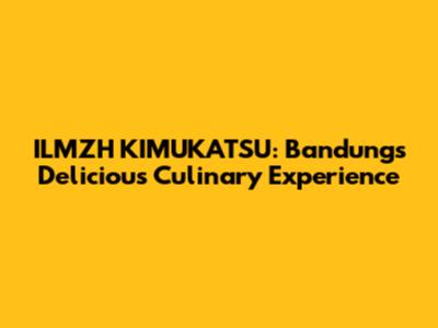 ILMZH KIMUKATSU: Bandung's Delicious Culinary Experience