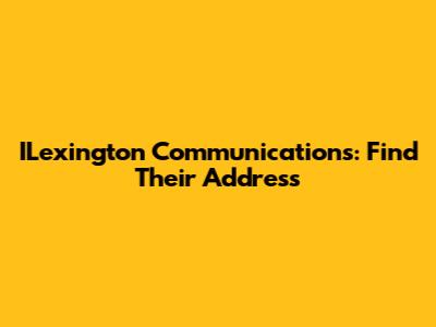 ILexington Communications: Find Their Address