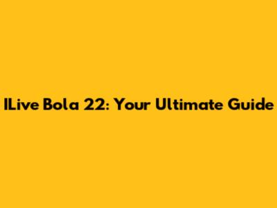 ILive Bola 22: Your Ultimate Guide