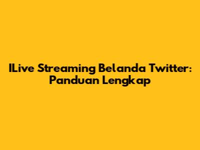 ILive Streaming Belanda Twitter: Panduan Lengkap