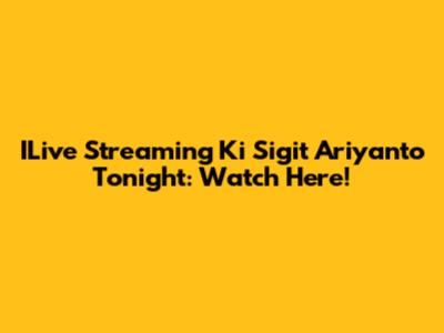 ILive Streaming Ki Sigit Ariyanto Tonight: Watch Here!