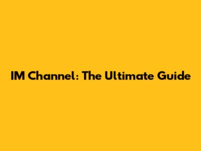 IM Channel: The Ultimate Guide