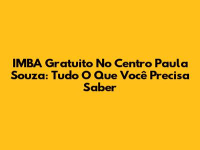 IMBA Gratuito No Centro Paula Souza: Tudo O Que Você Precisa Saber