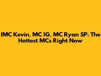 IMC Kevin, MC IG, MC Ryan SP: The Hottest MCs Right Now