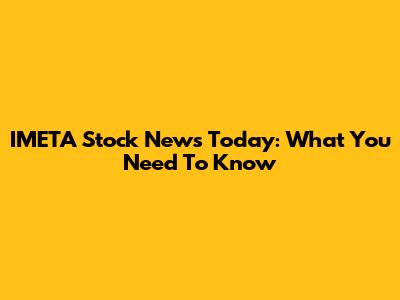 IMETA Stock News Today: What You Need To Know