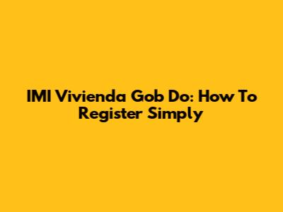 IMI Vivienda Gob Do: How To Register Simply