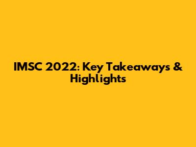 IMSC 2022: Key Takeaways & Highlights