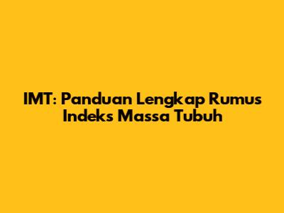 IMT: Panduan Lengkap Rumus Indeks Massa Tubuh