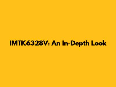 IMTK6328V: An In-Depth Look