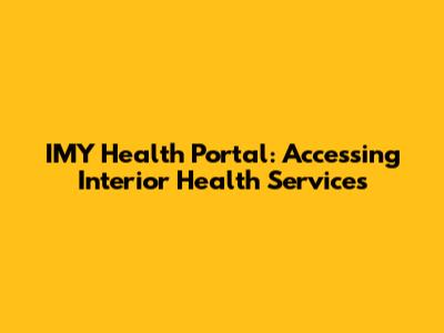 IMY Health Portal: Accessing Interior Health Services