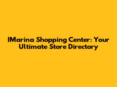 IMarina Shopping Center: Your Ultimate Store Directory