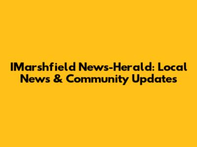 IMarshfield News-Herald: Local News & Community Updates