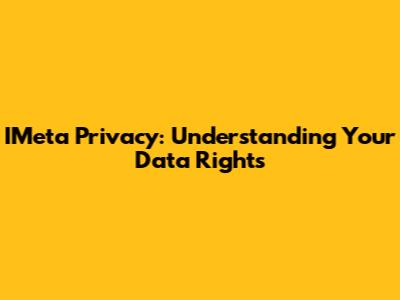 IMeta Privacy: Understanding Your Data Rights