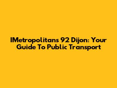 IMetropolitans 92 Dijon: Your Guide To Public Transport