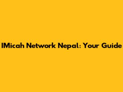 IMicah Network Nepal: Your Guide