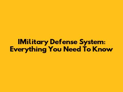 IMilitary Defense System: Everything You Need To Know