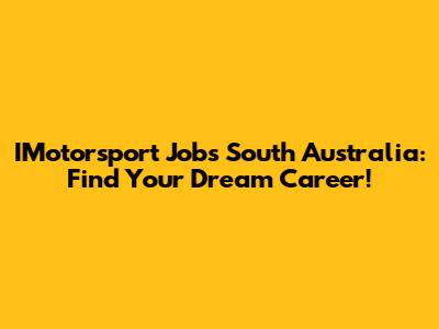 IMotorsport Jobs South Australia: Find Your Dream Career!