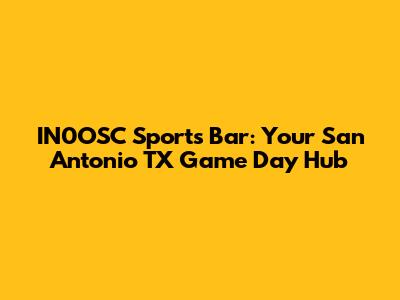 IN0OSC Sports Bar: Your San Antonio TX Game Day Hub